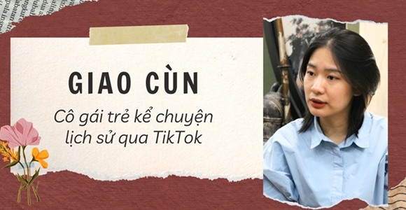 Giao Cùn: Cô gái trẻ kể chuyện lịch sử qua TikTok